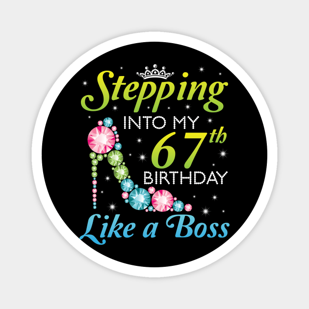 Happy Birthday 67 Years Old Stepping Into My 67th Birthday Like A Boss Was Born In 1953 Magnet by joandraelliot